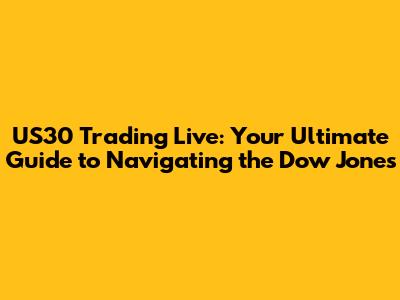 US30 Trading Live: Your Ultimate Guide to Navigating the Dow Jones