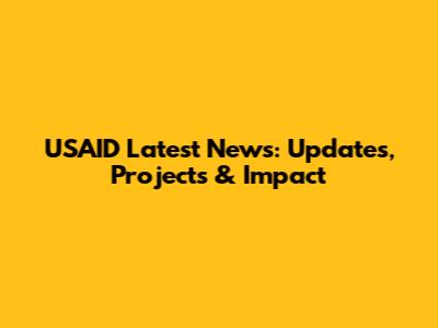 USAID Latest News: Updates, Projects & Impact