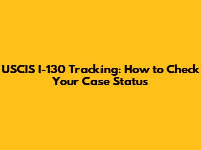 USCIS I-130 Tracking: How to Check Your Case Status