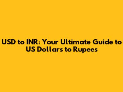USD to INR: Your Ultimate Guide to US Dollars to Rupees