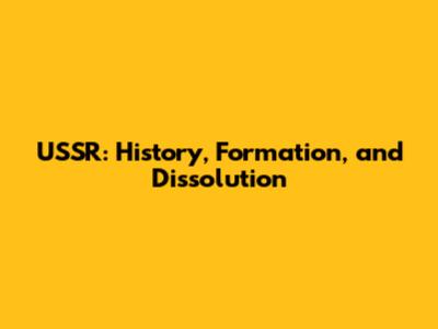 USSR: History, Formation, and Dissolution