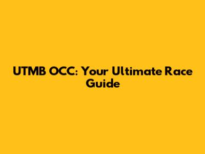 UTMB OCC: Your Ultimate Race Guide