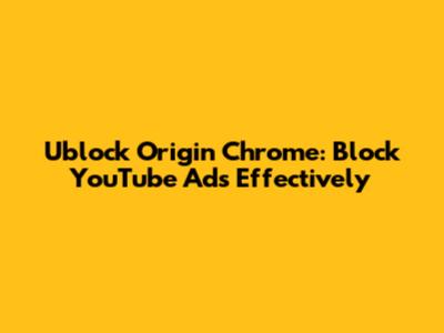 Ublock Origin Chrome: Block YouTube Ads Effectively