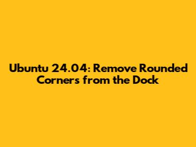 Ubuntu 24.04: Remove Rounded Corners from the Dock