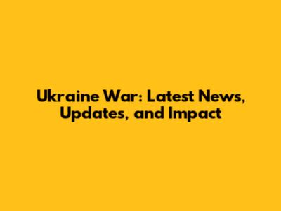Ukraine War: Latest News, Updates, and Impact