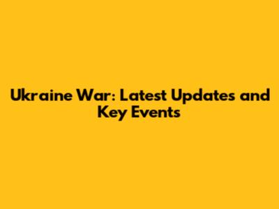 Ukraine War: Latest Updates and Key Events