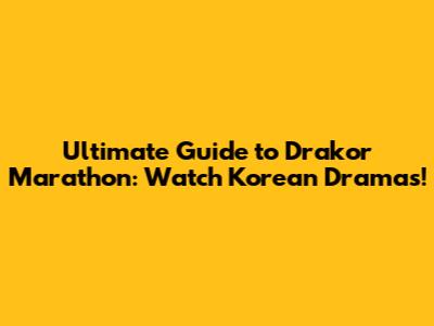 Ultimate Guide to Drakor Marathon: Watch Korean Dramas!