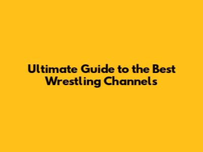 Ultimate Guide to the Best Wrestling Channels