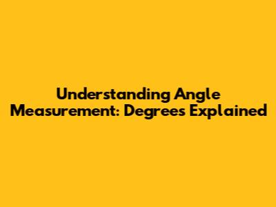 Understanding Angle Measurement: Degrees Explained