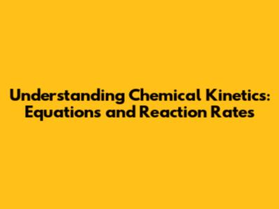 Understanding Chemical Kinetics: Equations and Reaction Rates