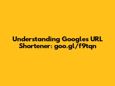 Understanding Google's URL Shortener: goo.gl/f9tqn