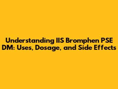 Understanding IIS Bromphen PSE DM: Uses, Dosage, and Side Effects