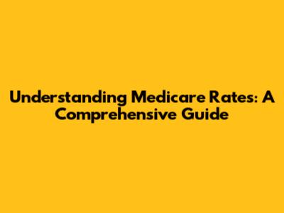 Understanding Medicare Rates: A Comprehensive Guide