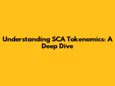 Understanding SCA Tokenomics: A Deep Dive