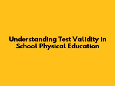 Understanding Test Validity in School Physical Education