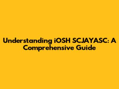 Understanding iOSH SCJAYASC: A Comprehensive Guide