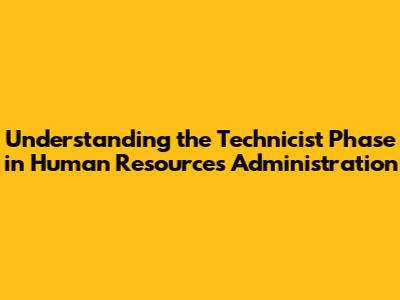 Understanding the Technicist Phase in Human Resources Administration