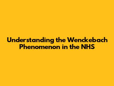 Understanding the Wenckebach Phenomenon in the NHS