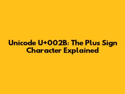 Unicode U+002B: The Plus Sign Character Explained