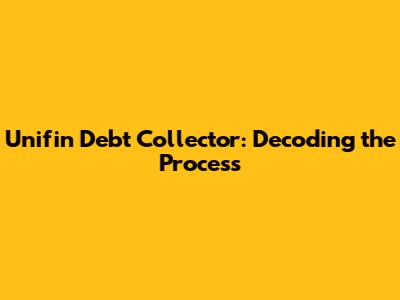 Unifin Debt Collector: Decoding the Process