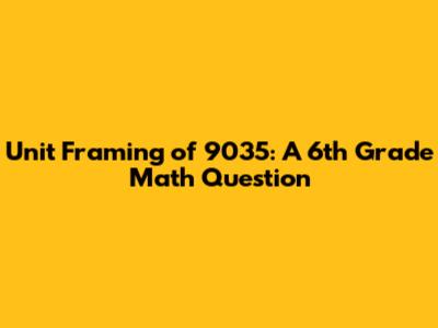 Unit Framing of 9035: A 6th Grade Math Question
