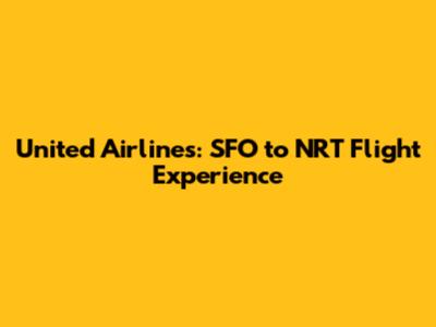 United Airlines: SFO to NRT Flight Experience