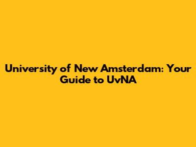 University of New Amsterdam: Your Guide to UvNA