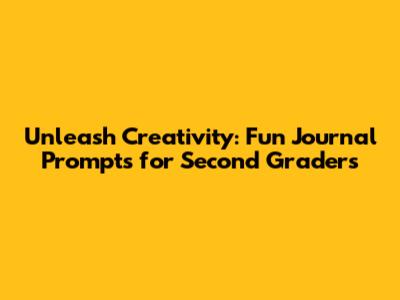 Unleash Creativity: Fun Journal Prompts for Second Graders