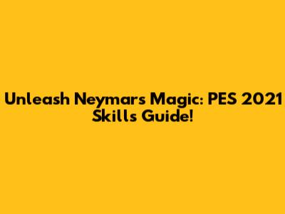 Unleash Neymar's Magic: PES 2021 Skills Guide!