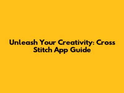 Unleash Your Creativity: Cross Stitch App Guide