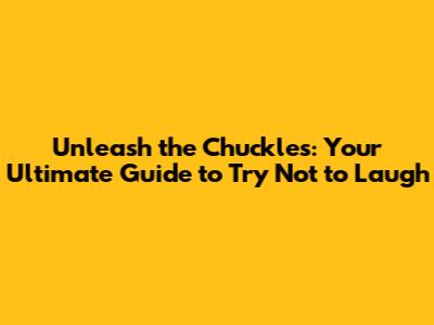 Unleash the Chuckles: Your Ultimate Guide to 'Try Not to Laugh'