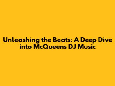 Unleashing the Beats: A Deep Dive into McQueen's DJ Music