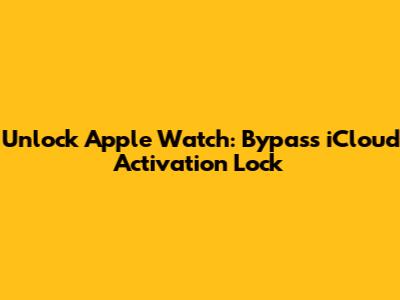 Unlock Apple Watch: Bypass iCloud Activation Lock