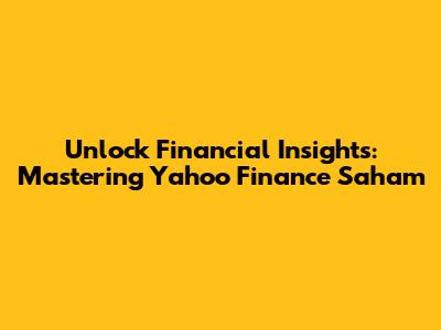 Unlock Financial Insights: Mastering Yahoo Finance Saham