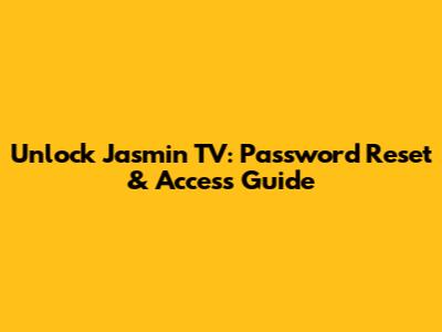 Unlock Jasmin TV: Password Reset & Access Guide