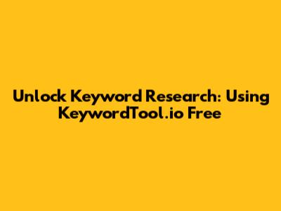 Unlock Keyword Research: Using KeywordTool.io Free