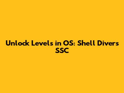 Unlock Levels in OS: Shell Divers SSC