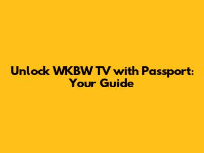 Unlock WKBW TV with Passport: Your Guide