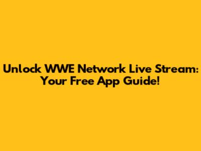 Unlock WWE Network Live Stream: Your Free App Guide!