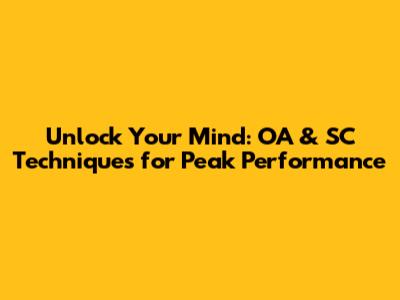 Unlock Your Mind: OA & SC Techniques for Peak Performance