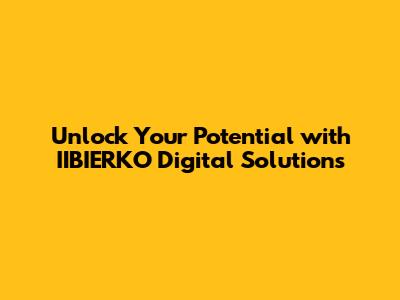 Unlock Your Potential with IIBIERKO Digital Solutions