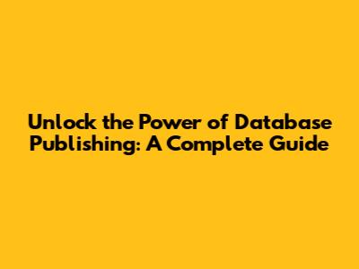 Unlock the Power of Database Publishing: A Complete Guide