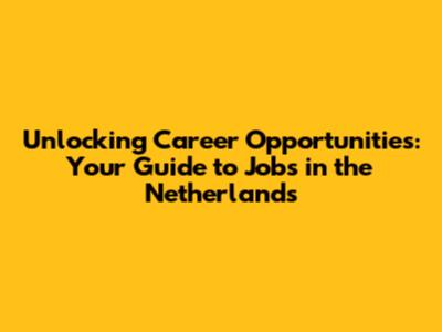 Unlocking Career Opportunities: Your Guide to Jobs in the Netherlands