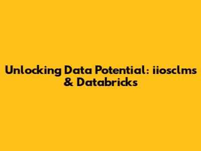 Unlocking Data Potential: iiosclms & Databricks