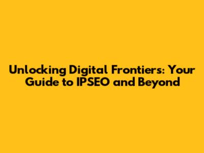 Unlocking Digital Frontiers: Your Guide to IPSEO and Beyond