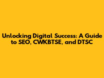 Unlocking Digital Success: A Guide to SEO, CWKBTSE, and DTSC