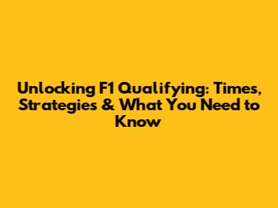 Unlocking F1 Qualifying: Times, Strategies & What You Need to Know