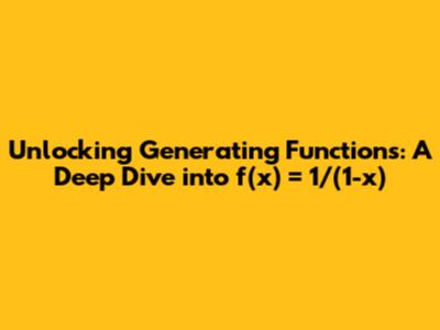 Unlocking Generating Functions: A Deep Dive into f(x) = 1/(1-x)