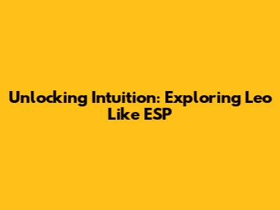 Unlocking Intuition: Exploring Leo Like ESP