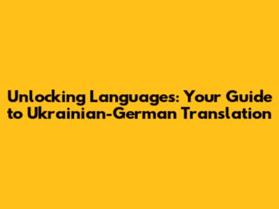 Unlocking Languages: Your Guide to Ukrainian-German Translation